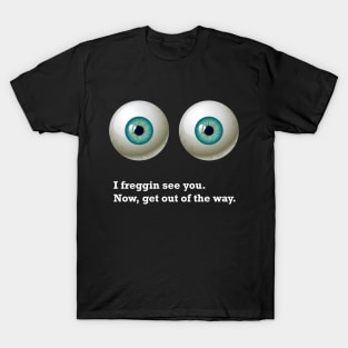 I see you...literally T-Shirt